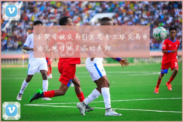 东契奇被交易引发思考三球交易市场无绝对非卖品的真相