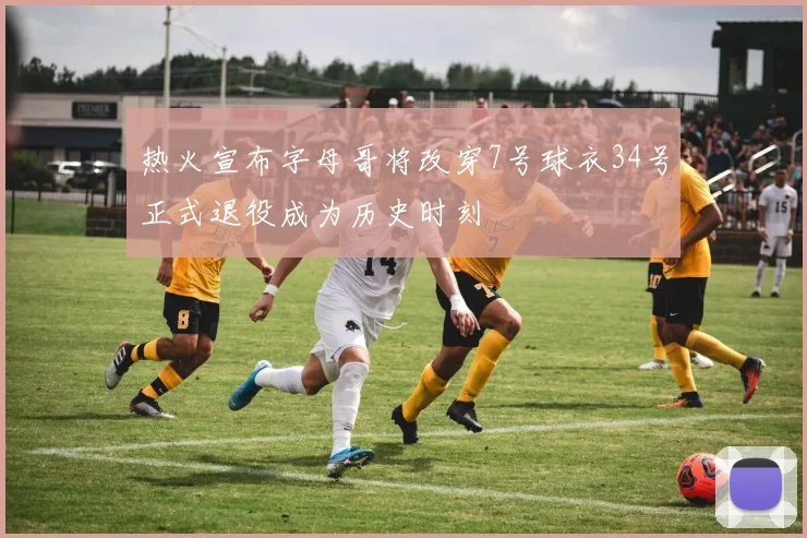 热火宣布字母哥将改穿7号球衣34号正式退役成为历史时刻